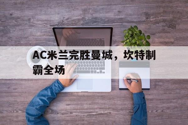 AC米兰完胜曼城，坎特制霸全场